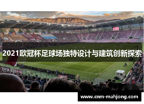 2021欧冠杯足球场独特设计与建筑创新探索