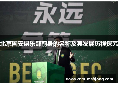 北京国安俱乐部前身的名称及其发展历程探究