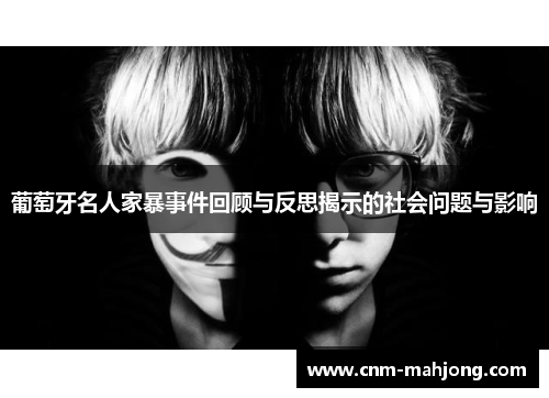 葡萄牙名人家暴事件回顾与反思揭示的社会问题与影响