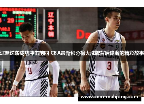 辽篮逆袭成功冲击前四 CBA最新积分榜大洗牌背后隐藏的精彩故事