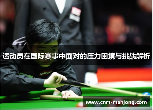 运动员在国际赛事中面对的压力困境与挑战解析