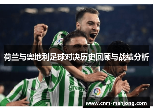 荷兰与奥地利足球对决历史回顾与战绩分析