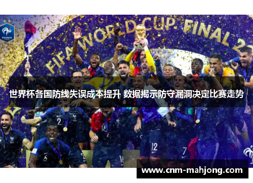 世界杯各国防线失误成本提升 数据揭示防守漏洞决定比赛走势