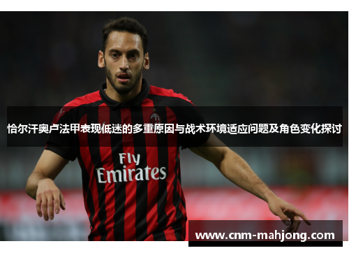 恰尔汗奥卢法甲表现低迷的多重原因与战术环境适应问题及角色变化探讨