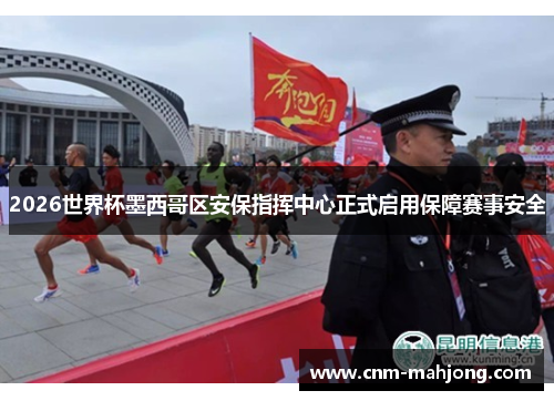 2026世界杯墨西哥区安保指挥中心正式启用保障赛事安全