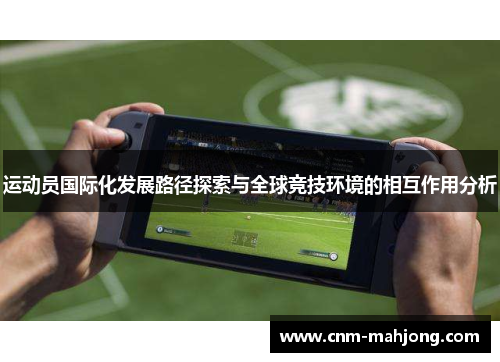 运动员国际化发展路径探索与全球竞技环境的相互作用分析